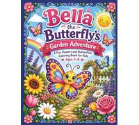 Bella The Butterfly's Garden Adventure- A Fun Flower and Butterfly Coloring Book For Kids Ages 3-8.