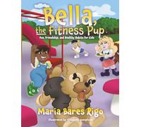 Bella, the Fitness Pup: Fun, Friendship, and Healthy Habits for Kids