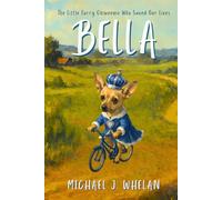Bella ~ The Little Furry Chiweenie Who Saved Our Lives: An Inspirational Story About Love, Resilience, and Healing