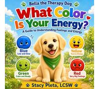 Bella the Therapy Dog: What Color Is Your Energy?: A Guide To Understanding Feelings and Energy Levels (Bella the Therapy Dog The Energy Series)