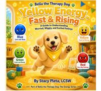 Bella the Therapy Dog: Yellow Energy - Fast & Rising: A Guide to Understanding Worried, Wiggly, and Excited Feelings (Bella the Therapy Dog The Energy Series)