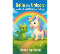 Bella the Unicorn and the Lost Rainbow Bridge (The Magical Adventures of Bella the Unicorn)