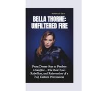 BELLA THORNE-UNFILTERE D FIRE: From Disney Star to Fearless Disruptor-The Raw Rise, Rebellion, and Reinvention of a Pop Culture Provocateur