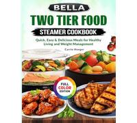 BELLA Two Tier Food Steamer Cookbook: Quick, Easy & Delicious Meals for Healthy Living and Weight Management