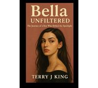 Bella Unfiltered: The Journey of a Star Who Defied the Spotlight