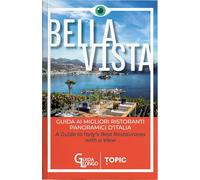 Bella vista. Guida ai migliori ristoranti panoramici d'Italia-Guide to Italy's best restaurant with a view. Ediz. bilingue