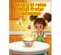Bella y el Reino de las Frutas Saltarinas: Una aventura mágica donde las frutas cobran vida y te enseñan a comer bien.