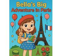 Bella's Big Adventure in Paris: Explore Paris with Bella (Bella's adventure across the world)