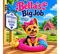 Bella's BIG Job: A story about small dogs with big jobs (Outskirts of Heaven Farm)
