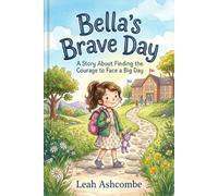 Bella's Brave Day: A Story About Finding the Courage to Face a Big Day
