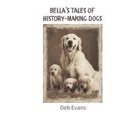 Bella's Tales of History-Making Dogs