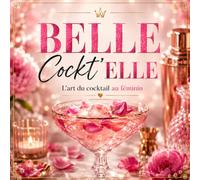 BELLE Cockt’ELLE: L’art du cocktail au féminin (Belle Cockt'ELLE : L'art de recevoir ses copines)