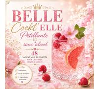 BELLE Cockt’ELLE : L’art du cocktail Pétillant ET sans alcool: 48 Mocktails élégant pour Célébrer Chaque Saison - 5 ingrédients Maximum