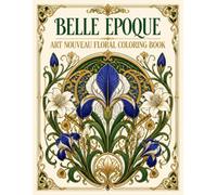 Belle Epoque Art Nouveau Floral Coloring Book: 40 Organic Botanical Vine and Bloom Designs Inspired by the Belle Epoque Art Nouveau Movement of Paris