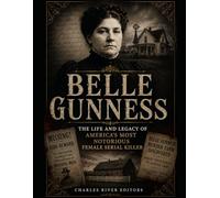Belle Gunness: The Life and Legacy of America’s Most Notorious Female Serial Killer