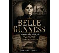 Belle Gunness: The Life and Legacy of America’s Most Notorious Female Serial Killer