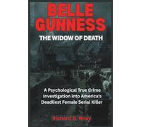 Belle Gunness - The Widow of Death: A Psychological True Crime Investigation into America’s Deadliest Female Serial Killer (Unsolved Murders & Serial Killers: Real-Life True Crime Mystery Cases)