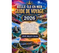BELLE-ÎLE-EN-MER GUIDE DE VOYAGE 2026: Explorez des criques secrètes, la côte sauvage, Le Palais, Sauzon, les Aiguilles de Port Coton, de superbes ... et des escapades insulaires inoubliables.