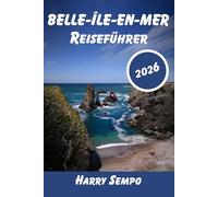 BELLE-ÎLE-EN-MER Reiseführer 2026: Der Insider-Guide für die wilde Küste der Bretagne, versteckte Strände, malerische Klippenwanderwege und perfekte 3- bis 7-tägige Reiserouten