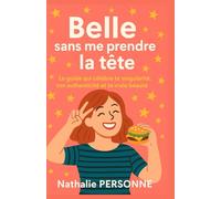 Belle sans me prendre la tête: Le guide qui célèbre ta singularité, ton authenticité et ta vraie beauté (Guides de Survie Drôles & Sans Filtre by Nathalie PERSONNE)