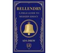 Bellendry: A Field Guide to Modern Idiocy