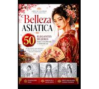 Belleza Asiática: 50 elegantes mujeres para colorear y enmarcar - Un relajante libro para colorear para adultos lleno de gracia, cultura y belleza atemporal