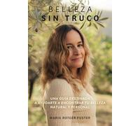 Belleza sin truco: Una guía destinada a ayudarte a encontrar tu belleza natural y personal