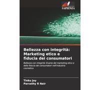Bellezza con integrità: Marketing etico e fiducia dei consumatori: Bellezza con integrità: Esame del marketing etico e della fiducia dei consumatori nell'industria cosmetica