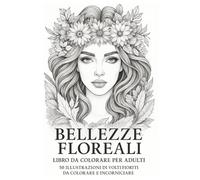 Bellezze Floreali - Libro da Colorare per Adulti: | 50 Illustrazioni di Volti Fioriti da Colorare e Incorniciare | 100 pagine | colorazione rilassante |