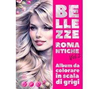 BELLEZZE ROMANTICHE. Vol.2 - Album da colorare in scala di grigi | Eleganti ritratti femminili per il tuo piacere e relax | per Adulti: Edizione italiana (Avventure colorate)