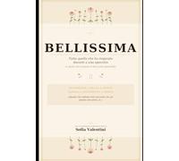 BELLISSIMA Tutto quello che ho imparato davanti a uno specchio: Ex modella, appassionata di nutrizione, impenitente mangiatrice di cioccolato fondente