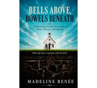 Bells Above, Bowels Beneath: A Missionary Family's True Story of Abuse, Betrayal, and Injustice