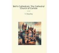 Bell's Cathedrals: The Cathedral Church of Carlisle (Classic Books)