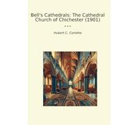 Bell's Cathedrals: The Cathedral Church of Chichester (1901) (Classic Books)