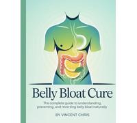 Belly Bloat Cure: The Complete Guide to Understanding, Preventing, and Reversing Belly Bloat Naturally