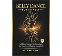 Belly Dance for Fitness: Build Core Strength, Hip Control, and Fluid Movement with Beginner-Friendly Drills