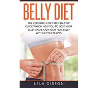 Belly Diet: The Zero Belly Diet Step-By-Step Guide Which Helps You To Lose Your Belly And Enjoy Your Flat Belly