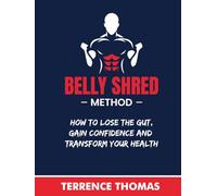 Belly Shred Method: How To Lose The Gut, Gain Confidence And Transform Your Health