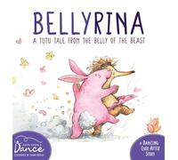 Bellyrina: A Tutu Tale from the Belly of the Beast (Dancing Ever After)