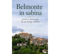 Belmone in sabina: Storia e memoria di un borgo sabino (I borghi della sabina)