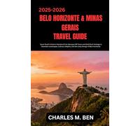 BELO HORIZONTE & MINAS GERAIS TRAVEL GUIDE: Savor Brazil’s Historic Heartland from Baroque Hill Towns and Gold Rush Heritage to Mountain Landscapes, ... and the Lively Energy of Belo Horizonte.