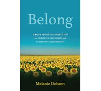 Belong: Group Spiritual Direction for Christian Friendship and Communal Discernment
