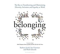 Belonging: The Key to Transforming and Maintaining Diversity, Inclusion and Equality at Work