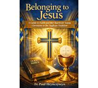 Belonging to Jesus: A Guide to Faith and the Church for Young Christians in the Anglican Tradition