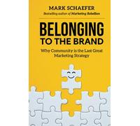 Belonging to the Brand: Why Community is the Last Great Marketing Strategy