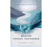 Beloved Chosen Empowered: Discovering Who God Created You to Be