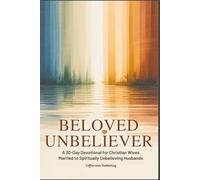 Beloved Unbeliever: A 30-Day Devotional for Christian Wives Married to Spiritually Unbelieving Husbands
