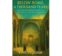 Below Rome, A Thousand Years: The Subterranean Secrets of the Basilica of San Clemente: 9 (Pilgrimage to the Sacred: Italy's Holy Shrines)