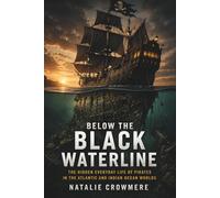 Below the Black Waterline: The Hidden Everyday Life of Pirates in the Atlantic and Indian Ocean Worlds