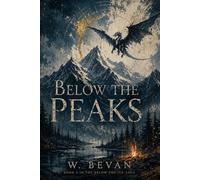 Below the Peaks: Book 4: Secrets, and the Final Fight to Protect What Matters (The Below the Ice Saga)